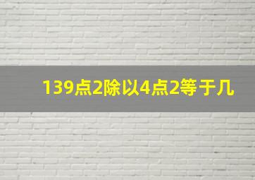 139点2除以4点2等于几