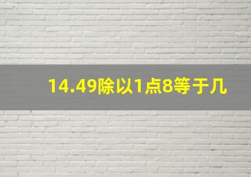 14.49除以1点8等于几