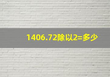 1406.72除以2=多少