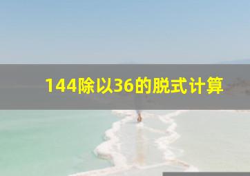 144除以36的脱式计算