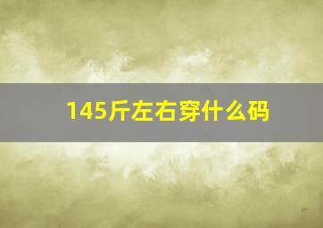 145斤左右穿什么码