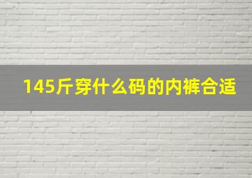 145斤穿什么码的内裤合适