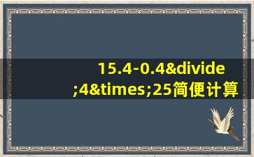 15.4-0.4÷4×25简便计算