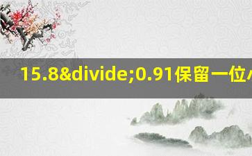 15.8÷0.91保留一位小数