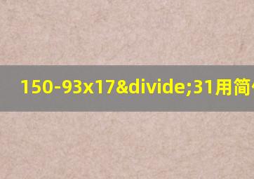 150-93x17÷31用简便计算