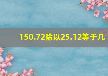 150.72除以25.12等于几