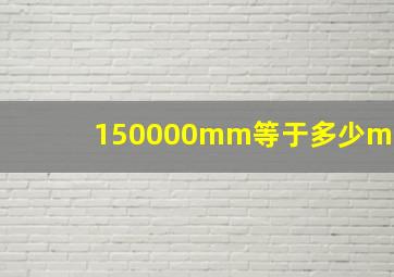 150000mm等于多少m