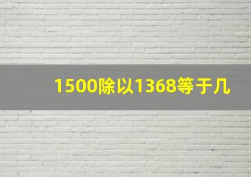 1500除以1368等于几