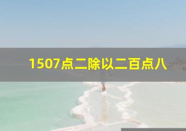 1507点二除以二百点八