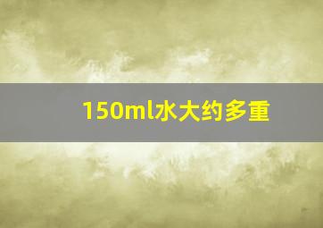 150ml水大约多重