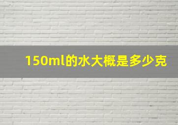 150ml的水大概是多少克