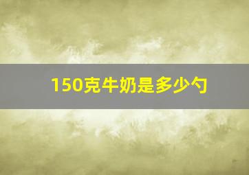 150克牛奶是多少勺