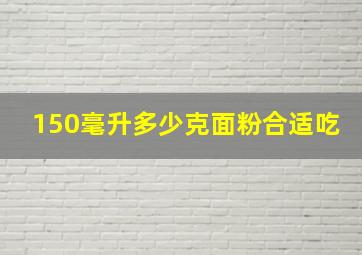 150毫升多少克面粉合适吃