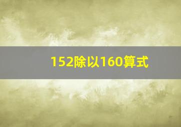 152除以160算式