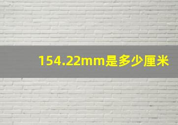 154.22mm是多少厘米