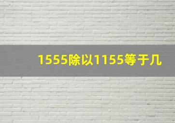 1555除以1155等于几