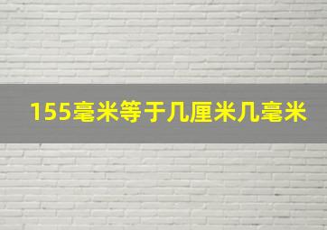 155毫米等于几厘米几毫米