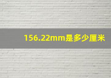 156.22mm是多少厘米