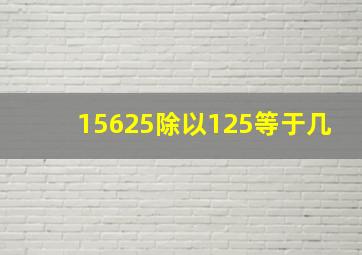 15625除以125等于几