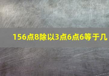 156点8除以3点6点6等于几