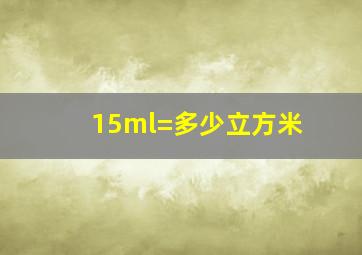 15ml=多少立方米