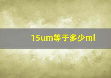 15um等于多少ml