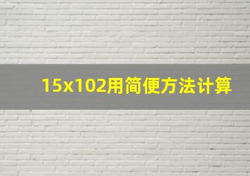 15x102用简便方法计算