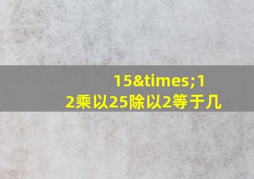 15×12乘以25除以2等于几