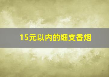 15元以内的细支香烟