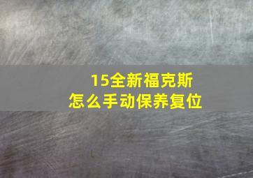 15全新福克斯怎么手动保养复位