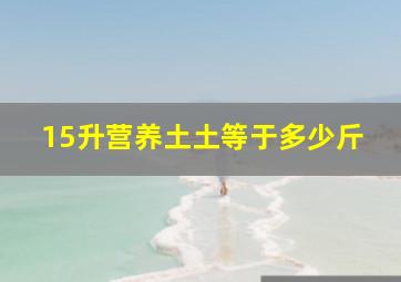 15升营养土土等于多少斤