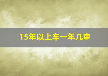 15年以上车一年几审