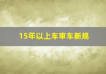 15年以上车审车新规