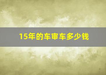 15年的车审车多少钱