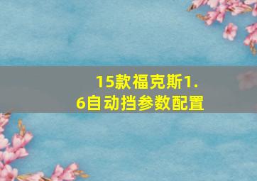 15款福克斯1.6自动挡参数配置