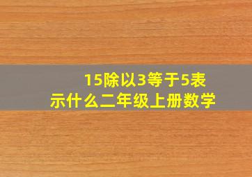 15除以3等于5表示什么二年级上册数学