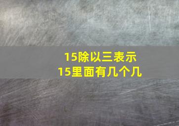 15除以三表示15里面有几个几