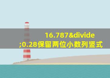 16.787÷0.28保留两位小数列竖式