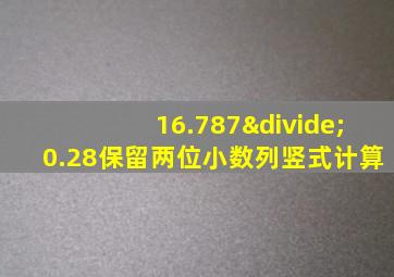 16.787÷0.28保留两位小数列竖式计算