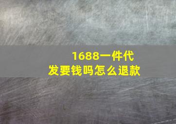 1688一件代发要钱吗怎么退款