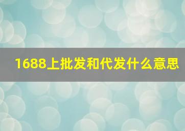 1688上批发和代发什么意思