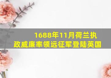 1688年11月荷兰执政威廉率领远征军登陆英国