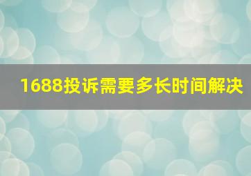 1688投诉需要多长时间解决