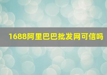 1688阿里巴巴批发网可信吗