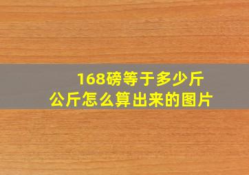 168磅等于多少斤公斤怎么算出来的图片