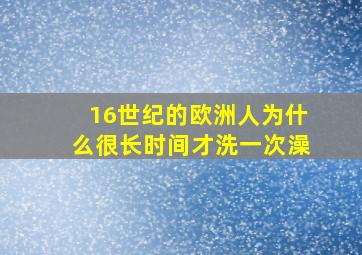 16世纪的欧洲人为什么很长时间才洗一次澡