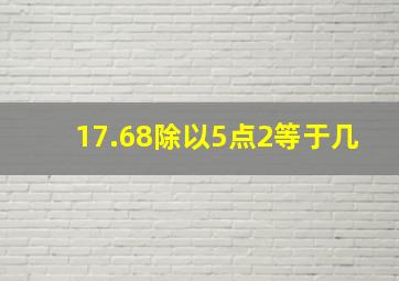 17.68除以5点2等于几