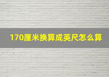 170厘米换算成英尺怎么算