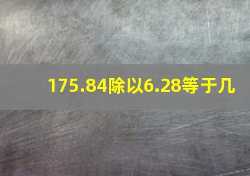 175.84除以6.28等于几