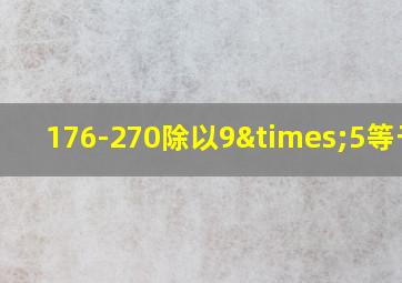 176-270除以9×5等于几